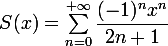 \large S(x)=\sum_{n=0}^{+\infty}\dfrac{(-1)^nx^n}{2n+1}